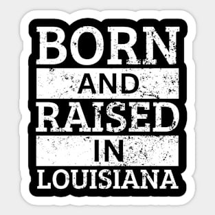 Louisiana - Born And Raised in Louisiana Sticker